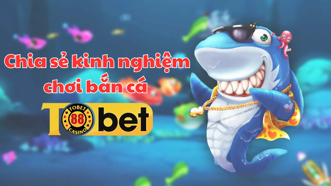 Bắn Cá Tobet88 – Sảnh Game Đỉnh Cao Cùng Bí Quyết Từ Cao Thủ Bắn Cá Tobet88 – Sảnh Game Đỉnh Cao Cùng Bí Quyết Từ Cao Thủ