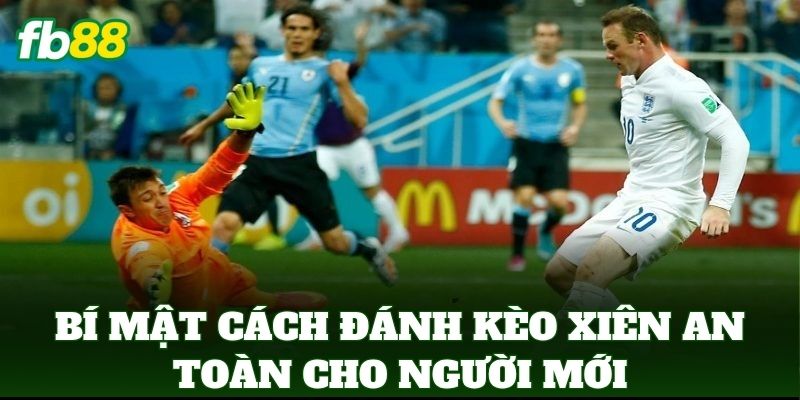 Cách Đánh Kèo Xiên An Toàn Cho Người Mới: 5 Cách Tối Ưu
