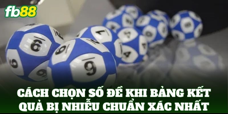 Cách Chọn Số Đề Khi Bảng Kết Quả Bị Nhiễu: Mẹo Từ FB88