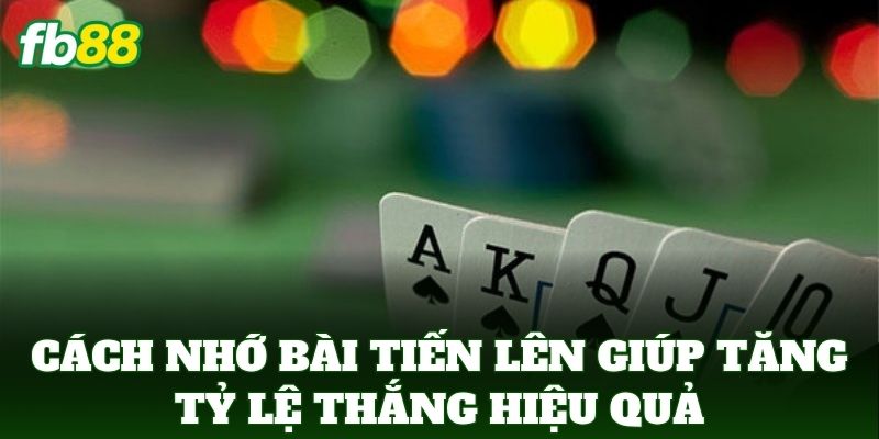 Cách Nhớ Bài Tiến Lên Giúp Tăng Tỷ Lệ Thắng: Bí Kíp Từ FB88
