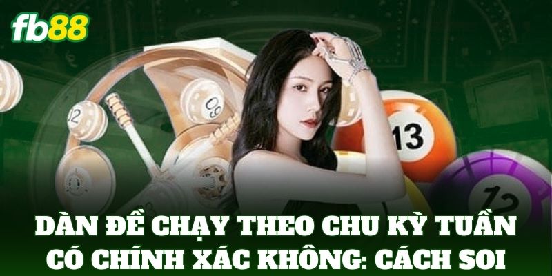 Dàn Đề Chạy Theo Chu Kỳ Tuần Có Chính Xác Không Từ FB88