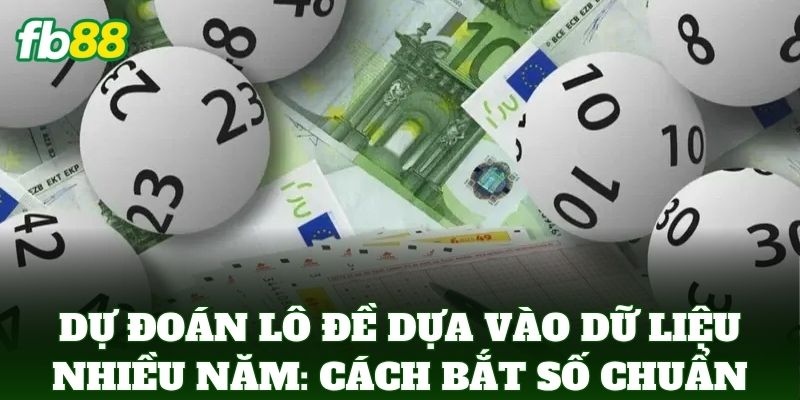 Dự Đoán Lô Đề Dựa Vào Dữ Liệu Nhiều Năm Soi Cầu FB88