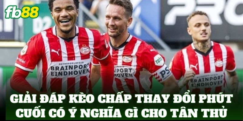 Hiểu Kèo Chấp Thay Đổi Phút Cuối Có Ý Nghĩa Gì Từ FB88 Hiểu Kèo Chấp Thay Đổi Phút Cuối Có Ý Nghĩa Gì Từ FB88