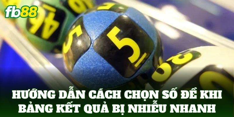 Cách Chọn Số Đề Khi Bảng Kết Quả Bị Nhiễu: Mẹo Từ FB88
