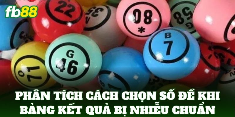 Cách Chọn Số Đề Khi Bảng Kết Quả Bị Nhiễu: Mẹo Từ FB88