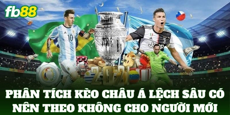 Kèo Châu Á Lệch Sâu Có Nên Theo Không - Mẹo Soi Kèo FB88