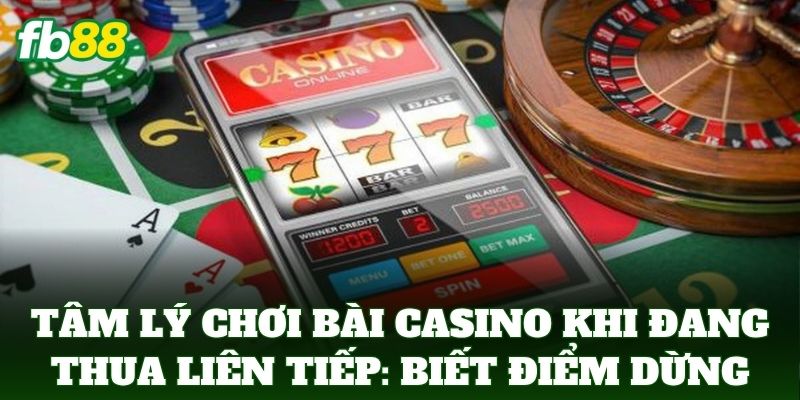 Tâm Lý Chơi Bài Casino Khi Đang Thua Liên Tiếp: Mẹo Từ FB88 Tâm Lý Chơi Bài Casino Khi Đang Thua Liên Tiếp: Mẹo Từ FB88