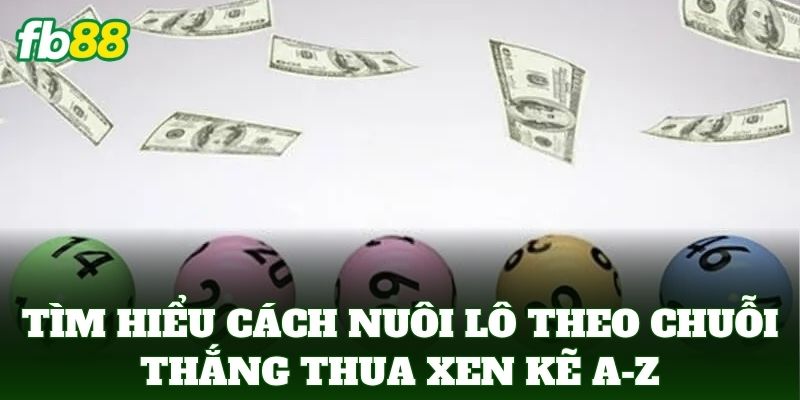 Cách Nuôi Lô Theo Chuỗi Thắng Thua Xen Kẽ Từ Cao Thủ FB88