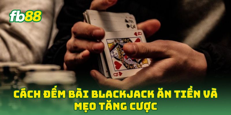Cách Đếm Bài Blackjack Ăn Tiền: 5 Tip Hốt Bạc Từ Cao Thủ Cách Đếm Bài Blackjack Ăn Tiền: 5 Tip Hốt Bạc Từ Cao Thủ