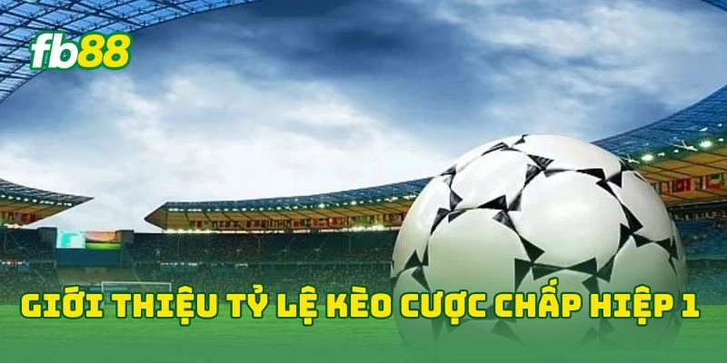 Tỷ Lệ Cược Chấp Hiệp 1 FB88 - 7 Cách Đọc Tỷ Lệ Kèo Hiệu Quả!