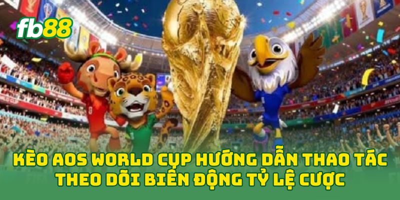Kèo Aos World Cup: Cách Đọc & Đặt Cược Hiệu Quả Nhất Fb88 Kèo Aos World Cup: Cách Đọc & Đặt Cược Hiệu Quả Nhất Fb88