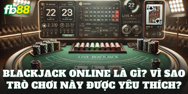 Blackjack Online – Trải Nghiệm Game Bài 21 Hấp Dẫn