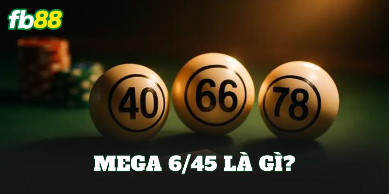 Mega 6/45 Là Gì? Cách Chơi Và Cơ Cấu Giải Thưởng