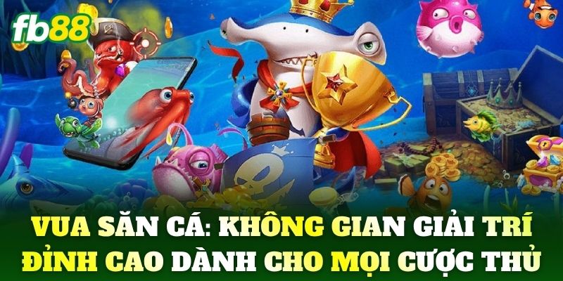 Vua Săn Cá – Khám Phá Thế Giới Đại Dương Đổi Thưởng FB88 Vua Săn Cá – Khám Phá Thế Giới Đại Dương Đổi Thưởng FB88