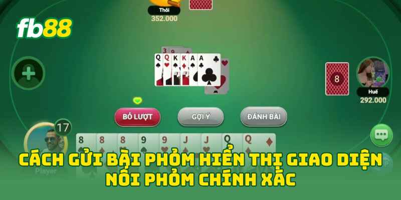 Cách Gửi Bài Phỏm: Hướng Dẫn Chuẩn Luật Và 5 Mẹo Hay Cách Gửi Bài Phỏm: Hướng Dẫn Chuẩn Luật Và 5 Mẹo Hay